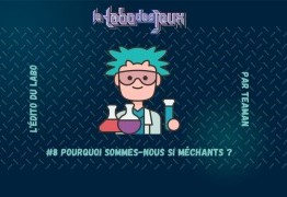 L’édito du Labo #8 – Pourquoi sommes-nous si méchants ?