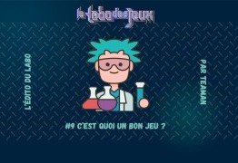 L’édito du Labo #9 – C’est quoi un bon jeu ?